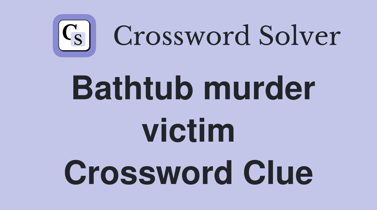 Bathtub murder victim Crossword Clue Answers Crossword Solver
